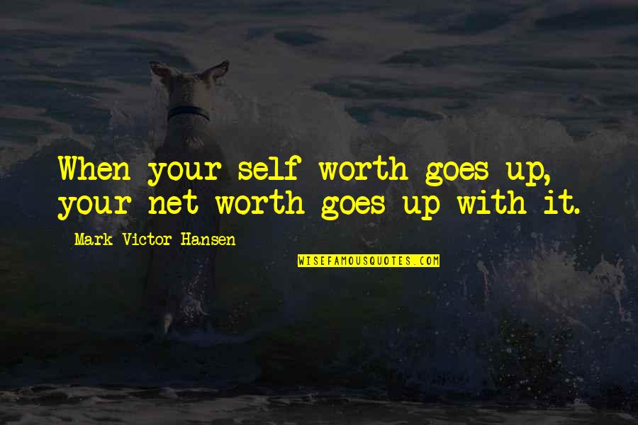 Denyin Quotes By Mark Victor Hansen: When your self-worth goes up, your net worth