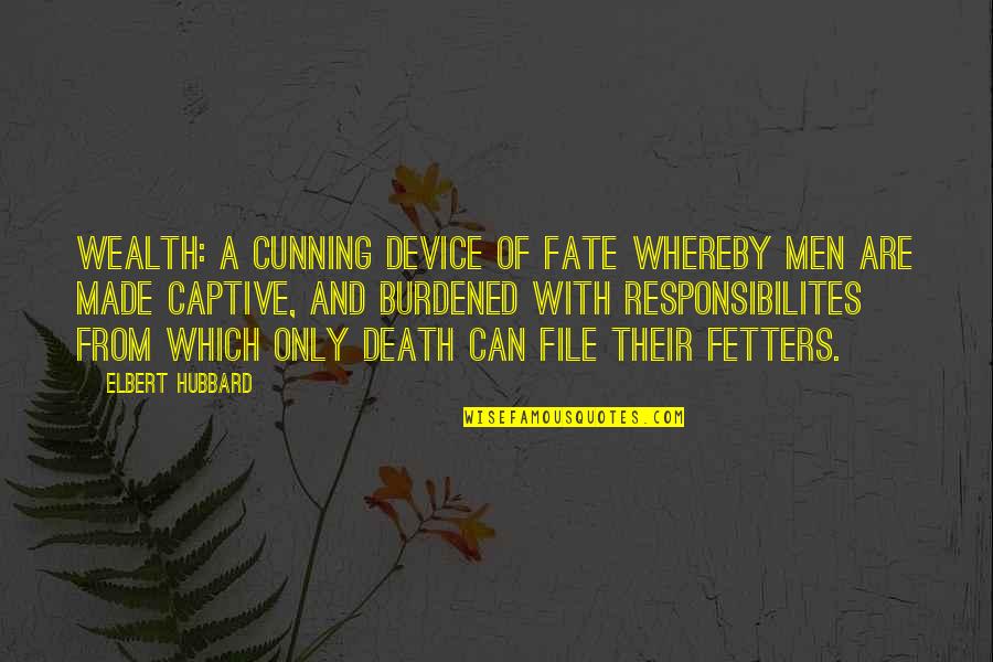 Denying Me Quotes By Elbert Hubbard: Wealth: A cunning device of Fate whereby men