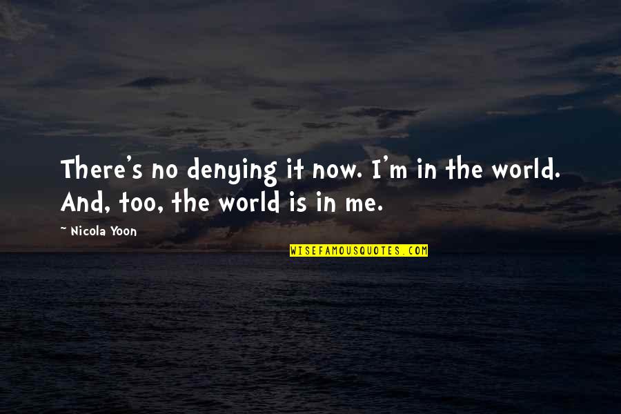 Denying Me Quotes By Nicola Yoon: There's no denying it now. I'm in the