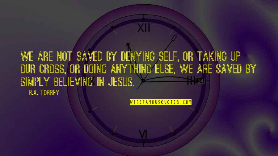 Denying Self Quotes By R.A. Torrey: We are not saved by denying self, or
