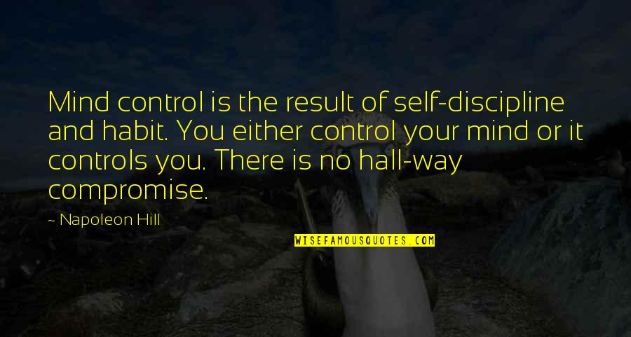 Denying Someone Quotes By Napoleon Hill: Mind control is the result of self-discipline and