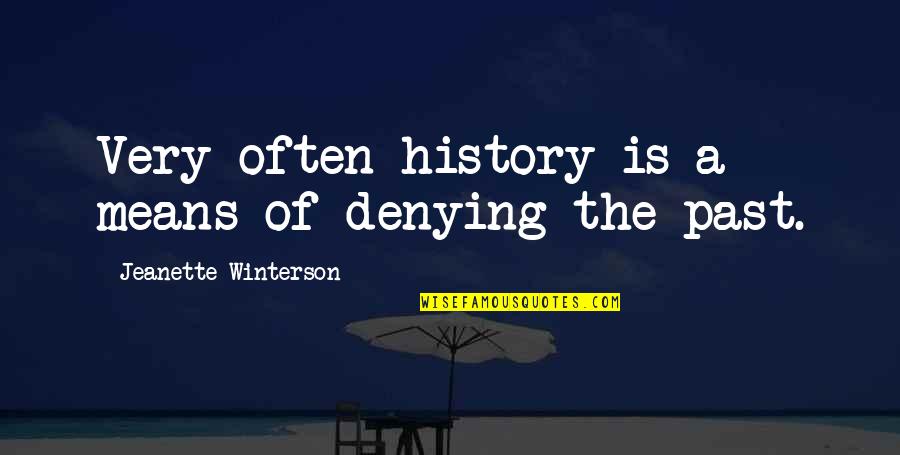 Denying The Past Quotes By Jeanette Winterson: Very often history is a means of denying