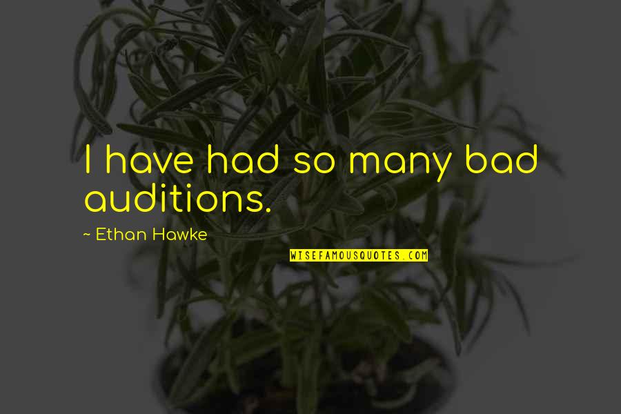Denying Your Child Quotes By Ethan Hawke: I have had so many bad auditions. Denying Your Child Quotes By Ethan Hawke: I have had so many bad auditions.