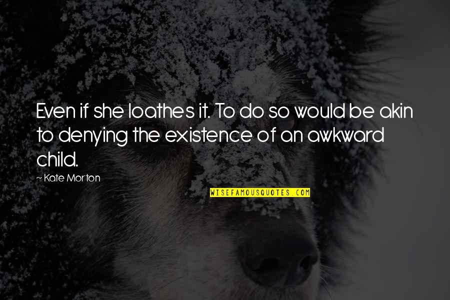 Denying Your Child Quotes By Kate Morton: Even if she loathes it. To do so Denying Your Child Quotes By Kate Morton: Even if she loathes it. To do so