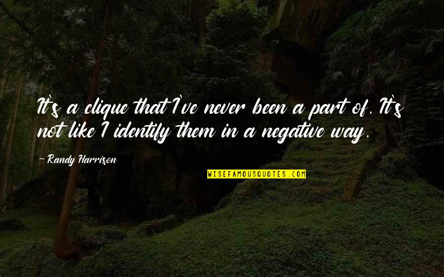 Denying Your Child Quotes By Randy Harrison: It's a clique that I've never been a