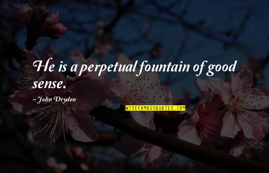 Denying Your Feelings For Someone Quotes By John Dryden: He is a perpetual fountain of good sense.