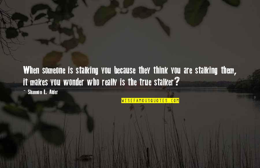 Denying Your Feelings For Someone Quotes By Shannon L. Alder: When someone is stalking you because they think