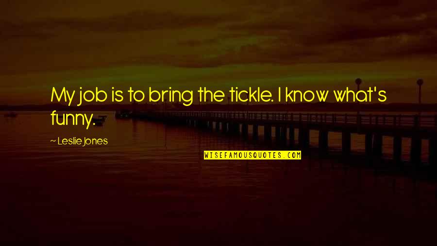 Denying Your Feelings Quotes By Leslie Jones: My job is to bring the tickle. I
