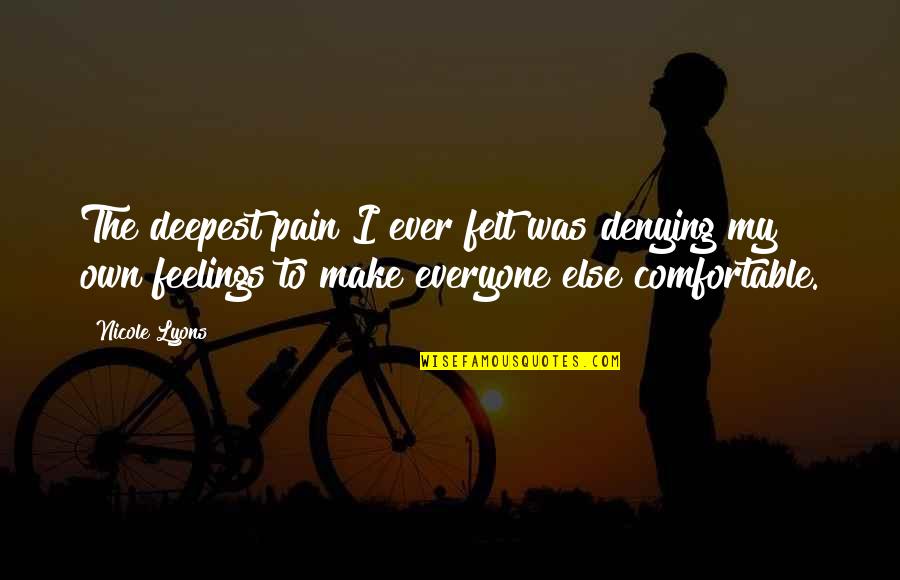 Denying Your Feelings Quotes By Nicole Lyons: The deepest pain I ever felt was denying