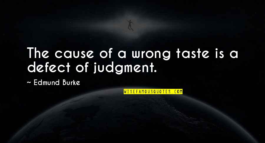 Denying Your Girlfriend Quotes By Edmund Burke: The cause of a wrong taste is a