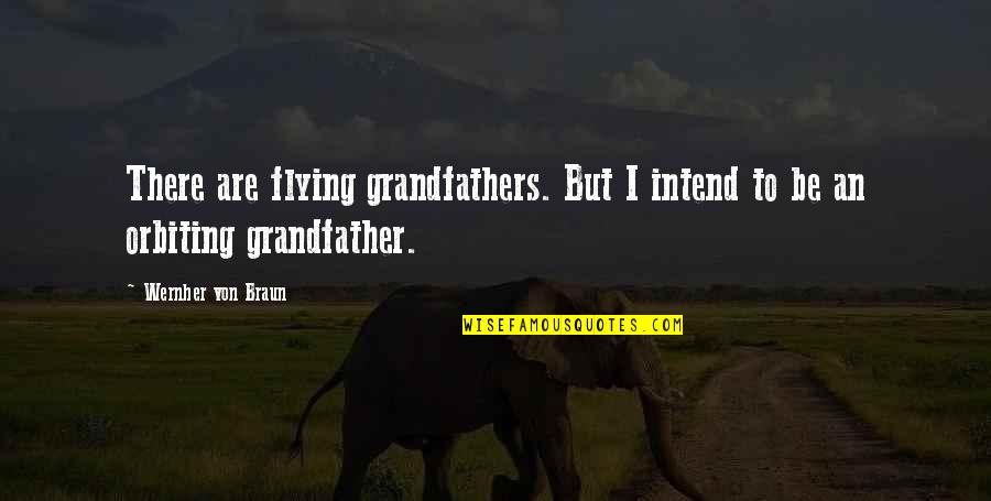 Denying Your Own Child Quotes By Wernher Von Braun: There are flying grandfathers. But I intend to