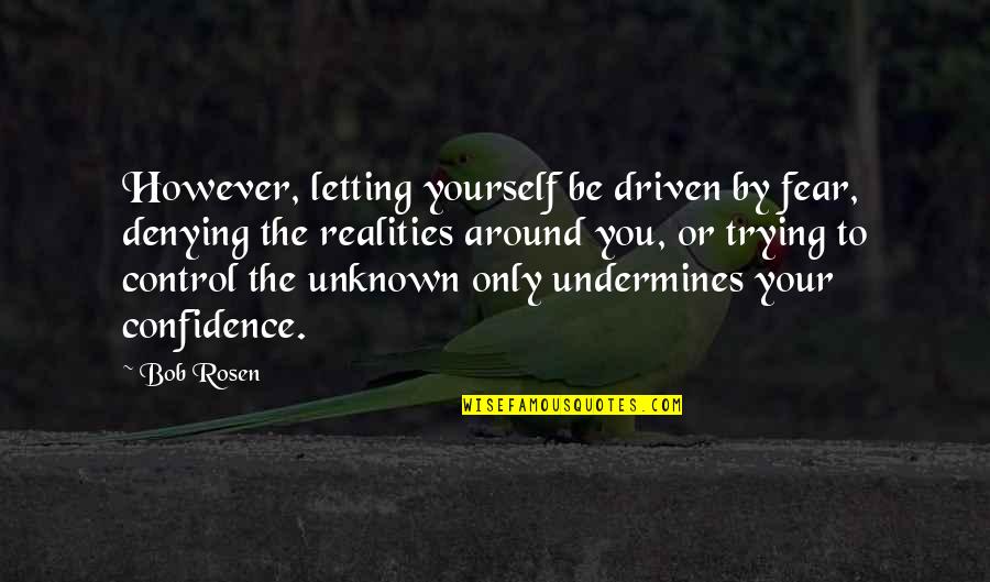 Denying Yourself Quotes By Bob Rosen: However, letting yourself be driven by fear, denying