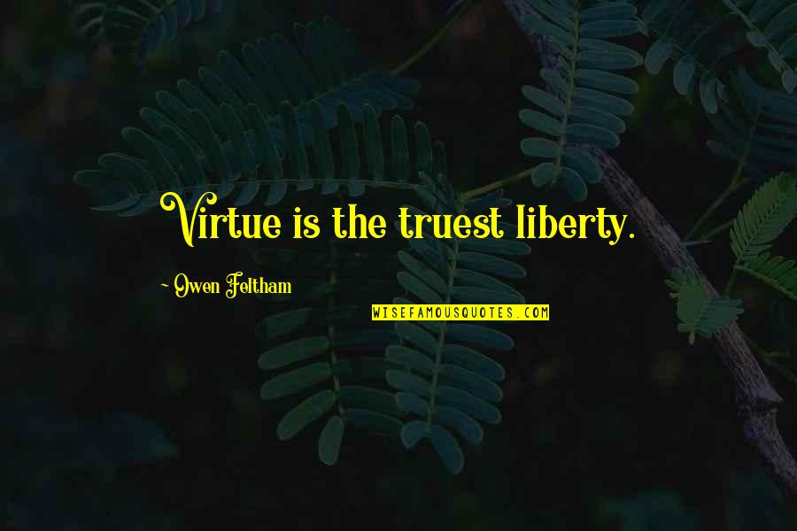 Denys Arcand Quotes By Owen Feltham: Virtue is the truest liberty.