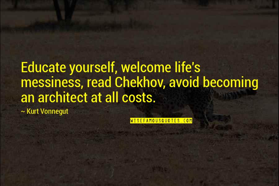 Denys Cowan Quotes By Kurt Vonnegut: Educate yourself, welcome life's messiness, read Chekhov, avoid