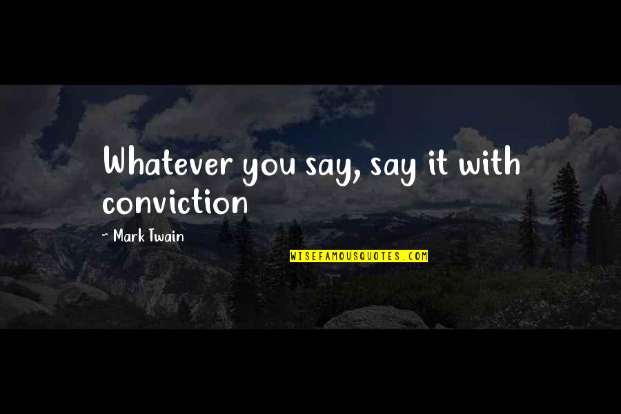 Denys Cowan Quotes By Mark Twain: Whatever you say, say it with conviction