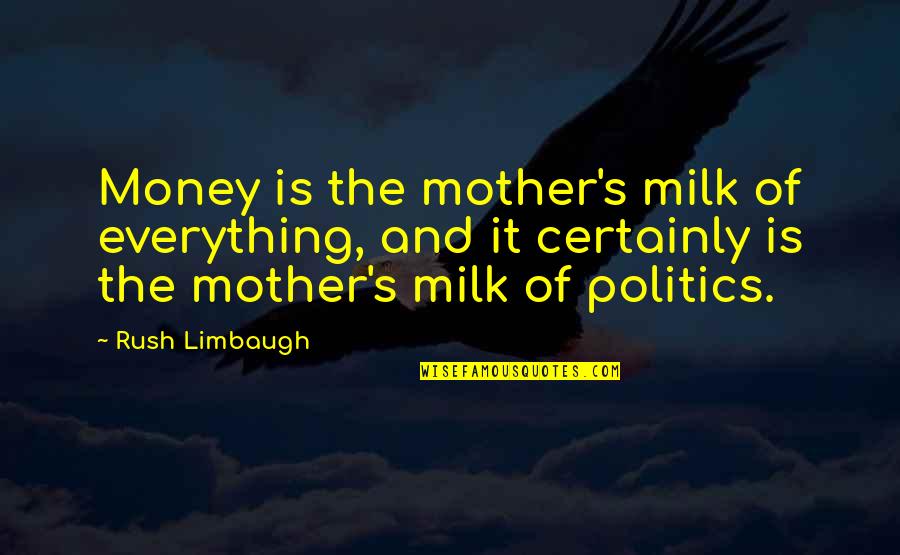 Denyse Wang Quotes By Rush Limbaugh: Money is the mother's milk of everything, and Denyse Wang Quotes By Rush Limbaugh: Money is the mother's milk of everything, and