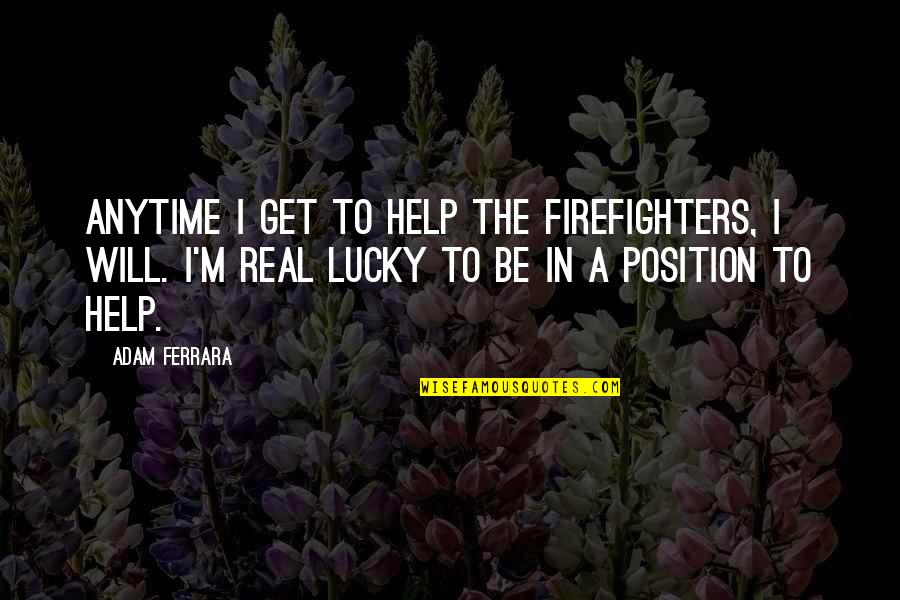 Denysschen Quotes By Adam Ferrara: Anytime I get to help the firefighters, I Denysschen Quotes By Adam Ferrara: Anytime I get to help the firefighters, I