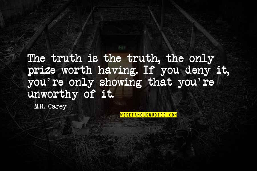 Deny'st Quotes By M.R. Carey: The truth is the truth, the only prize