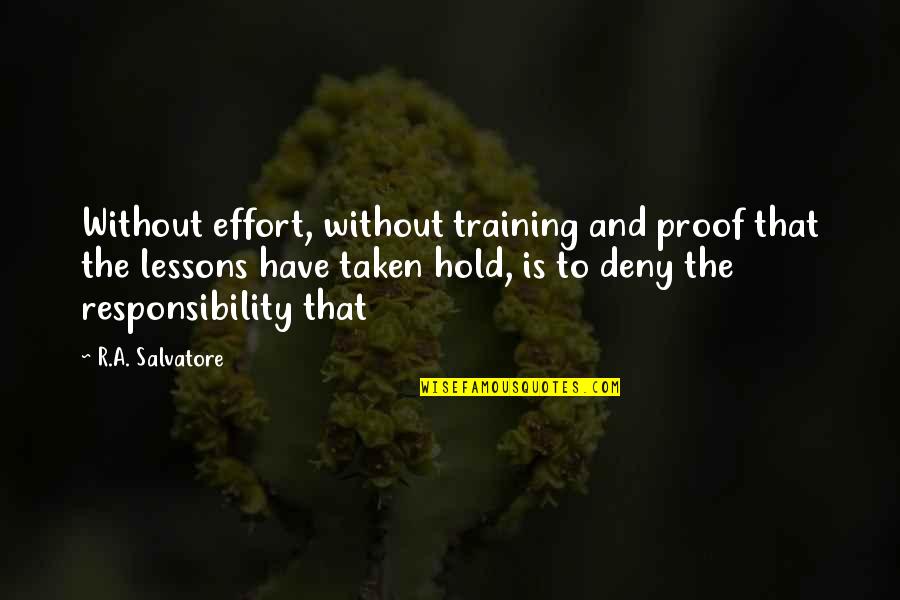 Deny'st Quotes By R.A. Salvatore: Without effort, without training and proof that the