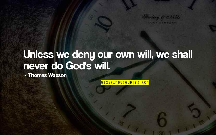 Deny'st Quotes By Thomas Watson: Unless we deny our own will, we shall