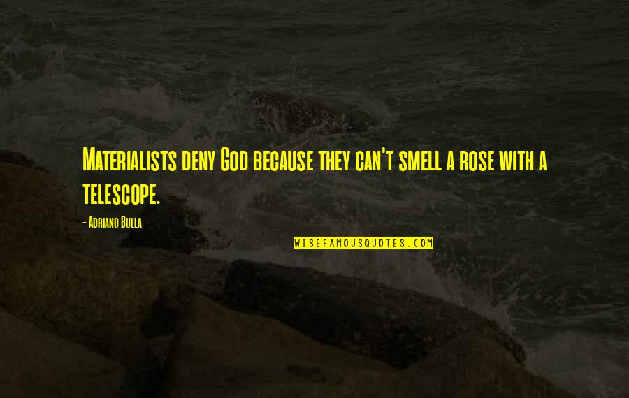 Deny't Quotes By Adriano Bulla: Materialists deny God because they can't smell a Deny't Quotes By Adriano Bulla: Materialists deny God because they can't smell a