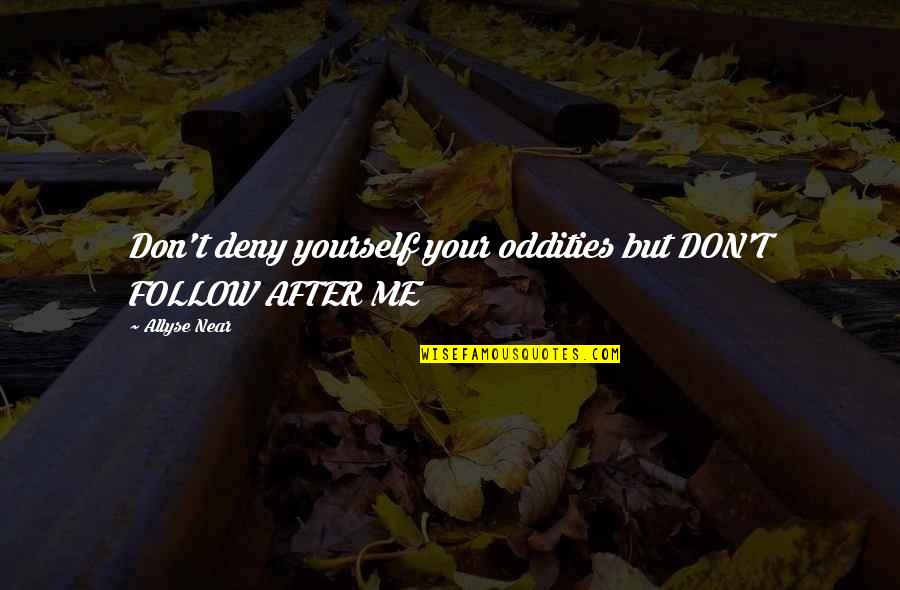 Deny't Quotes By Allyse Near: Don't deny yourself your oddities but DON'T FOLLOW