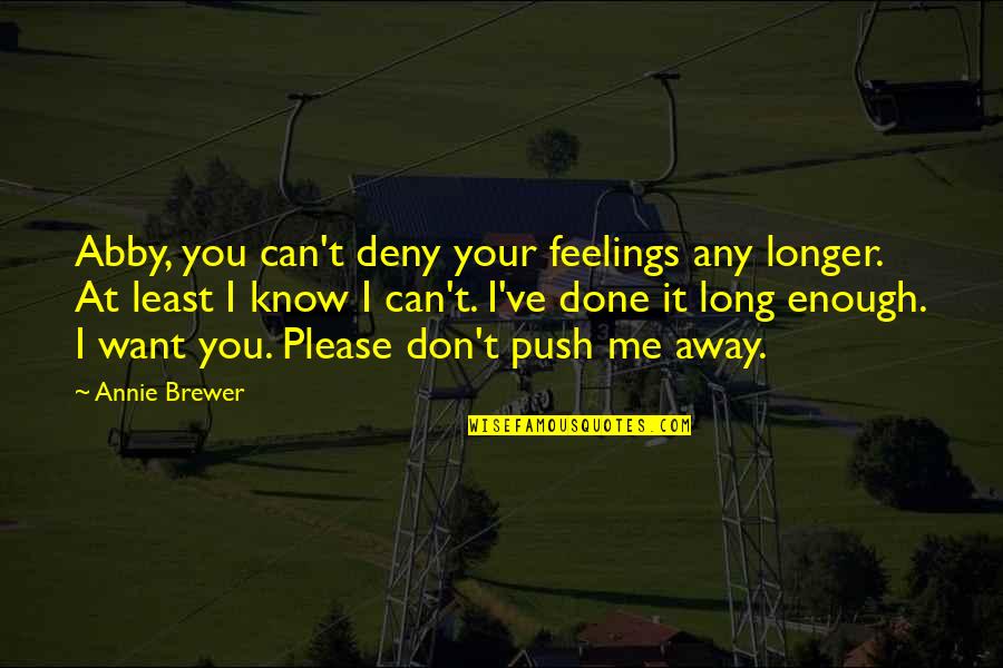 Deny't Quotes By Annie Brewer: Abby, you can't deny your feelings any longer.