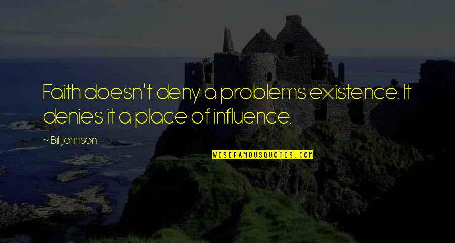 Deny't Quotes By Bill Johnson: Faith doesn't deny a problems existence. It denies