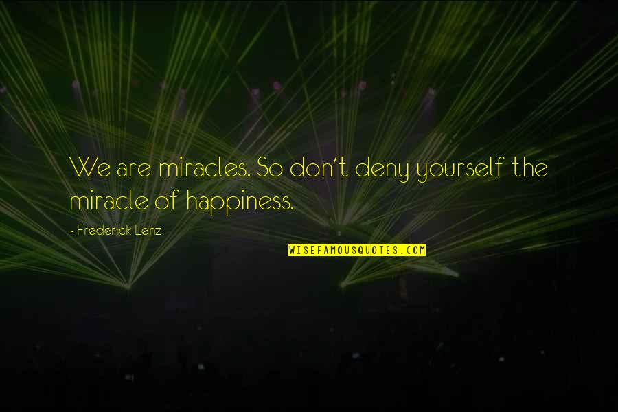 Deny't Quotes By Frederick Lenz: We are miracles. So don't deny yourself the Deny't Quotes By Frederick Lenz: We are miracles. So don't deny yourself the