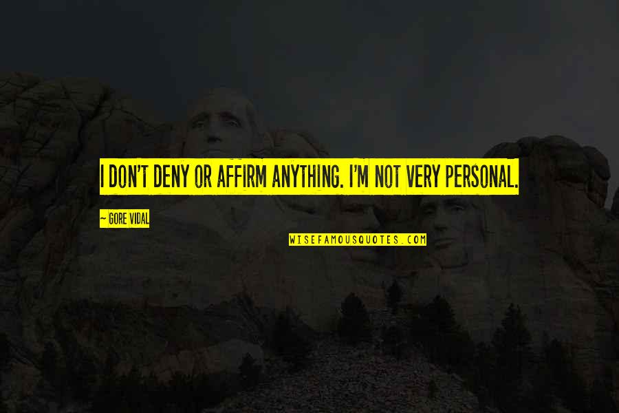 Deny't Quotes By Gore Vidal: I don't deny or affirm anything. I'm not