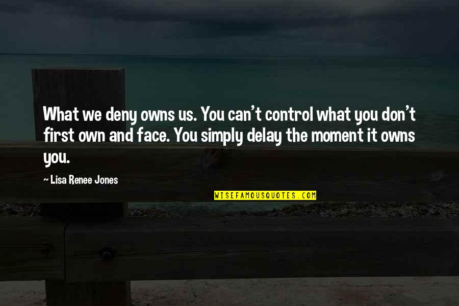 Deny't Quotes By Lisa Renee Jones: What we deny owns us. You can't control