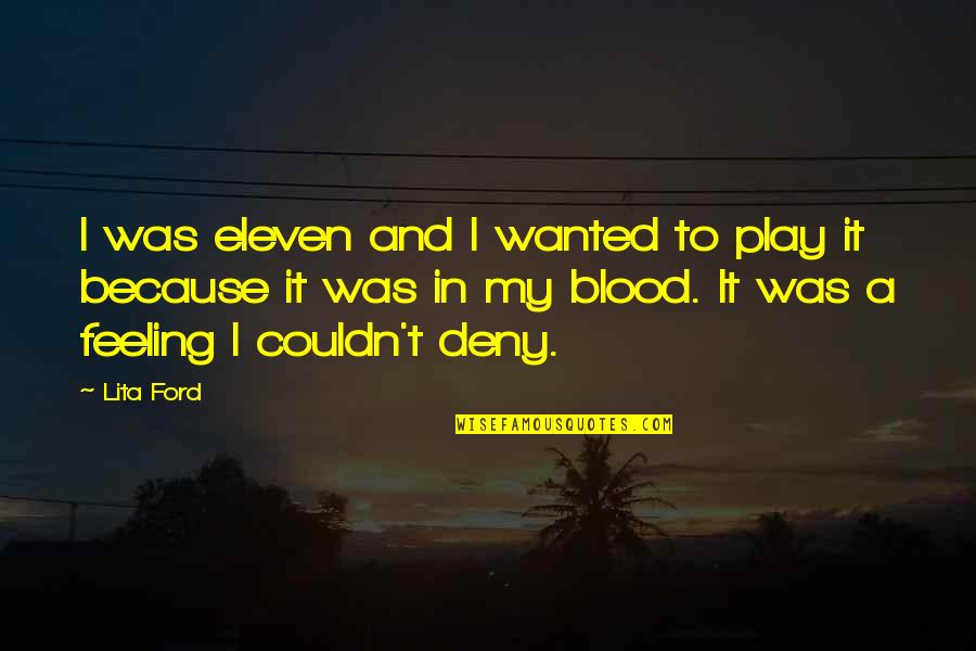 Deny't Quotes By Lita Ford: I was eleven and I wanted to play Deny't Quotes By Lita Ford: I was eleven and I wanted to play