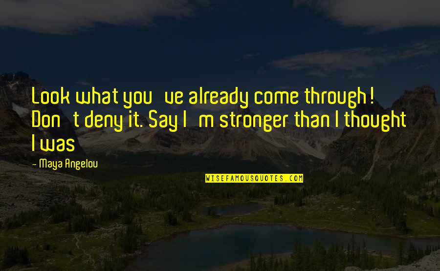 Deny't Quotes By Maya Angelou: Look what you've already come through! Don't deny Deny't Quotes By Maya Angelou: Look what you've already come through! Don't deny