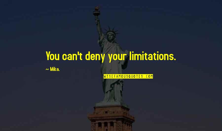 Deny't Quotes By Mika.: You can't deny your limitations. Deny't Quotes By Mika.: You can't deny your limitations.