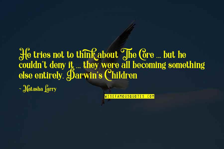Deny't Quotes By Natasha Larry: He tries not to think about The Core Deny't Quotes By Natasha Larry: He tries not to think about The Core