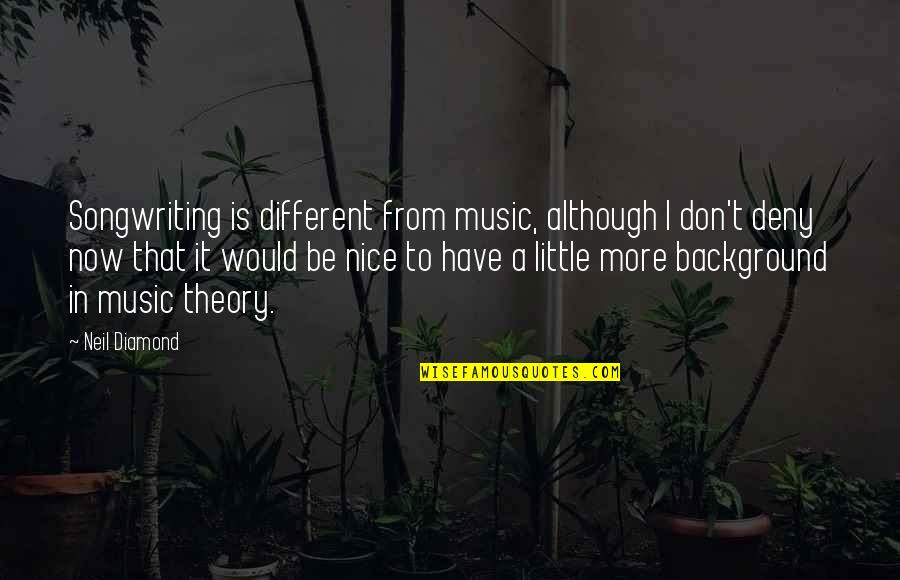 Deny't Quotes By Neil Diamond: Songwriting is different from music, although I don't Deny't Quotes By Neil Diamond: Songwriting is different from music, although I don't