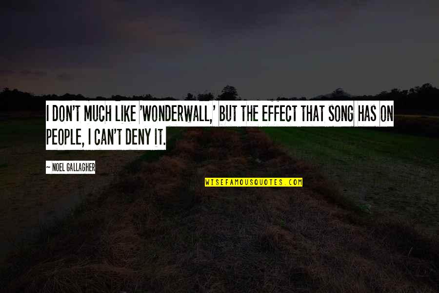 Deny't Quotes By Noel Gallagher: I don't much like 'Wonderwall,' but the effect