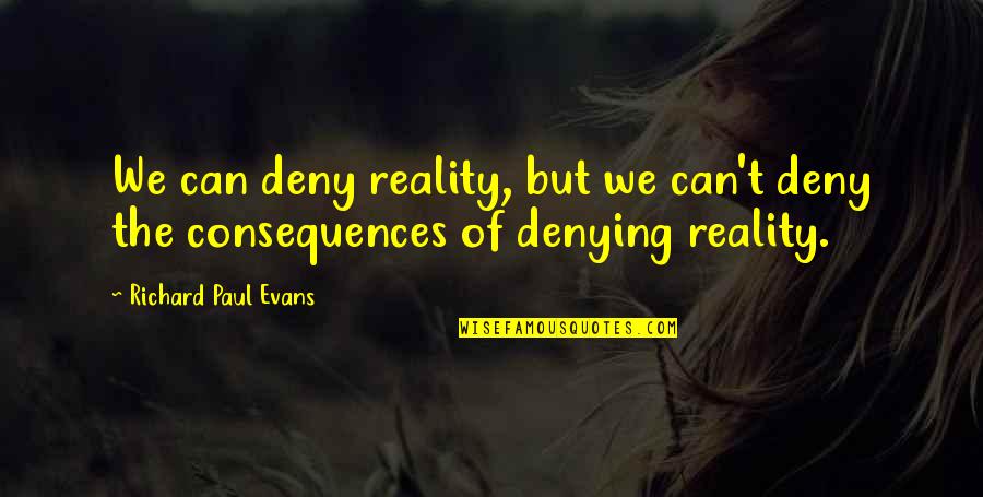 Deny't Quotes By Richard Paul Evans: We can deny reality, but we can't deny Deny't Quotes By Richard Paul Evans: We can deny reality, but we can't deny