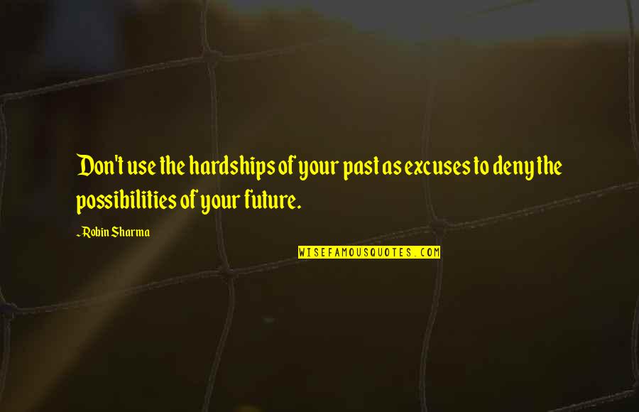 Deny't Quotes By Robin Sharma: Don't use the hardships of your past as
