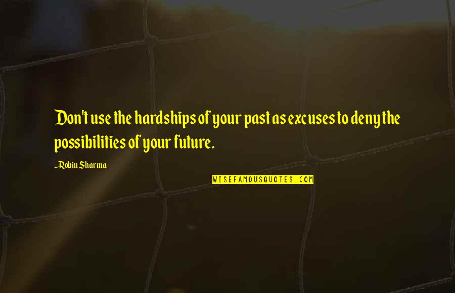 Deny't Quotes By Robin Sharma: Don't use the hardships of your past as Deny't Quotes By Robin Sharma: Don't use the hardships of your past as