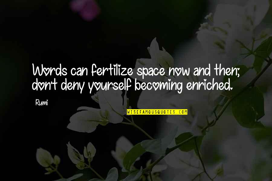 Deny't Quotes By Rumi: Words can fertilize space now and then; don't