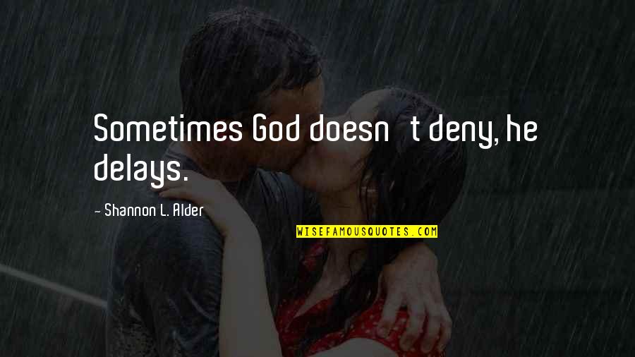 Deny't Quotes By Shannon L. Alder: Sometimes God doesn't deny, he delays.