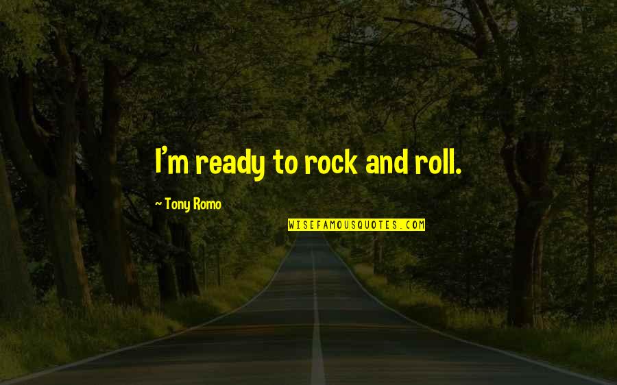 Denyta Quotes By Tony Romo: I'm ready to rock and roll.
