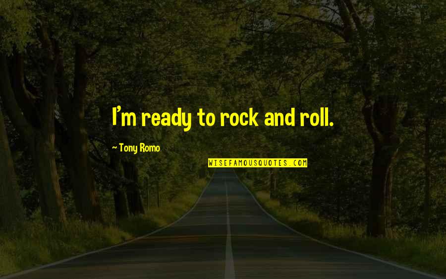 Denyta Quotes By Tony Romo: I'm ready to rock and roll. Denyta Quotes By Tony Romo: I'm ready to rock and roll.