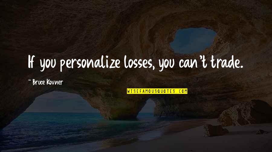 Denytza Quotes By Bruce Kovner: If you personalize losses, you can't trade. Denytza Quotes By Bruce Kovner: If you personalize losses, you can't trade.