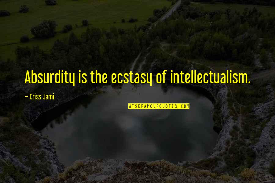 Denytza Quotes By Criss Jami: Absurdity is the ecstasy of intellectualism. Denytza Quotes By Criss Jami: Absurdity is the ecstasy of intellectualism.