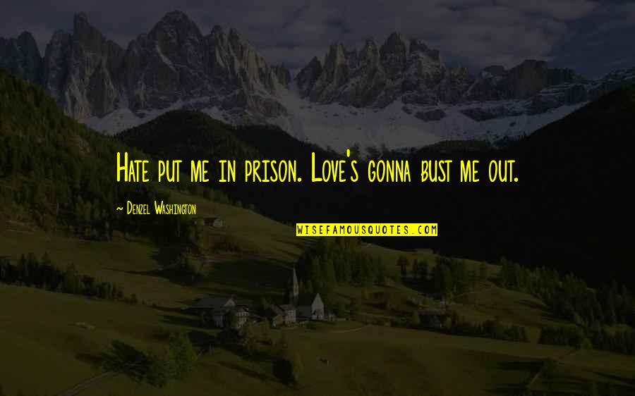 Denzel Quotes By Denzel Washington: Hate put me in prison. Love's gonna bust