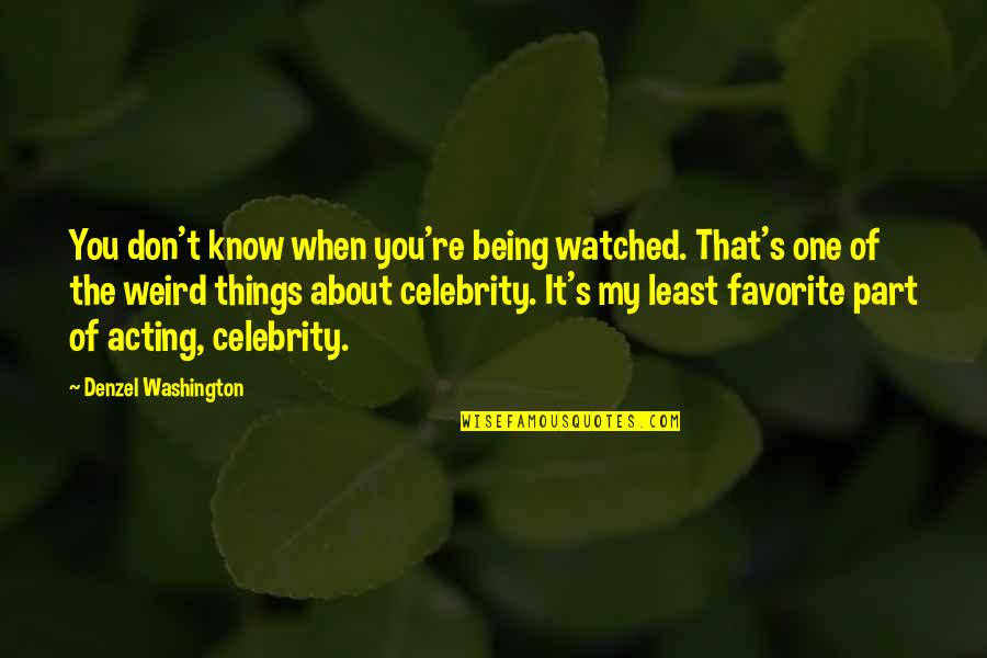 Denzel Quotes By Denzel Washington: You don't know when you're being watched. That's