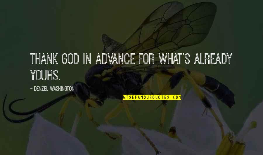 Denzel Quotes By Denzel Washington: Thank God in advance for what's already yours.