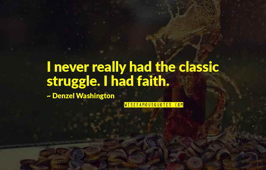 Denzel Quotes By Denzel Washington: I never really had the classic struggle. I